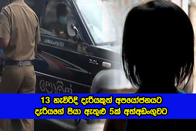 Sexual Abuse 13 හැවිරිදි දැරියකුත් අපයෝජනයට - දැරියගේ පියා ඇතුළු 5ක් අත්අඩංගුවට