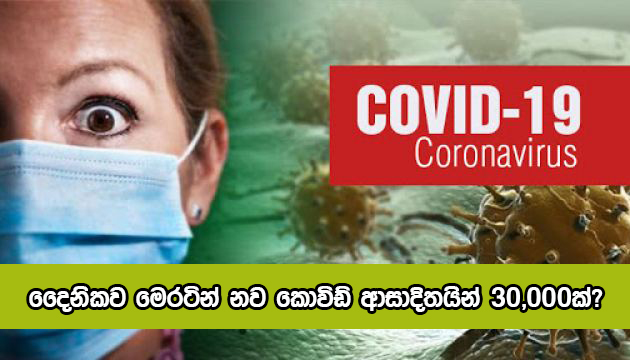 New Covid Cases in Sri Lanka - දෛනිකව මෙරටින් නව කොවිඩ් ආසාදිතයින් 30,000ක්?