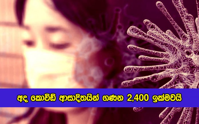 Covid New Cases Today in Sri Lanka - අද කොවිඩ් ආසාදිතයින් ගණන 2,400 ඉක්මවයි